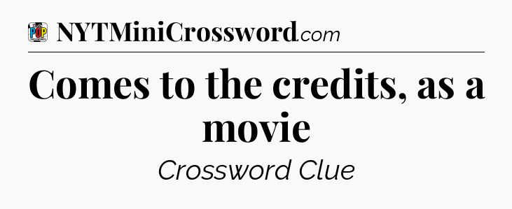 Comes to the credits, as a movie Crossword Clue
