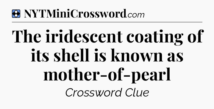 Solution: The iridescent coating of its shell is known as mother-of-pearl - NYT Mini Crossword
