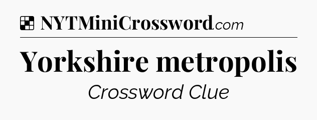 Solution: Yorkshire metropolis - NYT Crossword