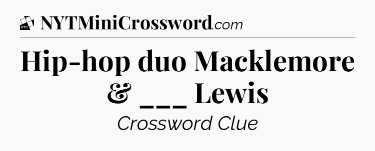 Hip-hop duo Macklemore & ___ Lewis - Daily Themed Classic Crossword