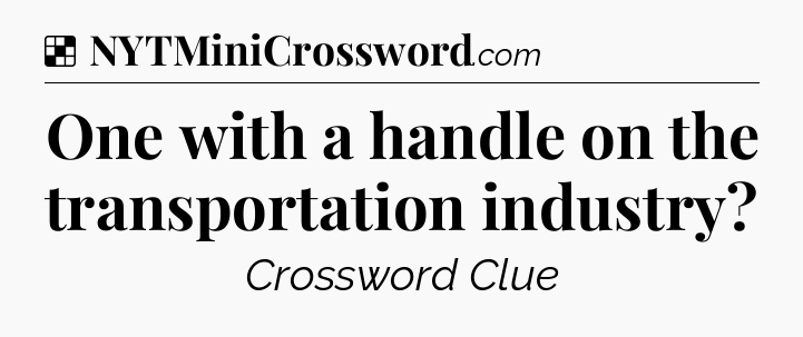 Solution: One with a handle on the transportation industry - NYT Crossword