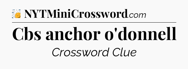 Cbs anchor o'donnell - 7 Little Words