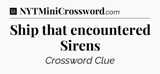 Ship that encountered Sirens - LA Times Crossword