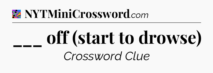 ___ off (start to drowse) Crossword Clue