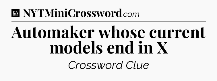 Automaker whose current models end in X - LA Times Crossword