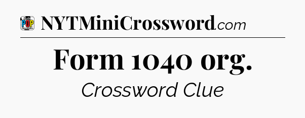 Form 1040 org Crossword Clue