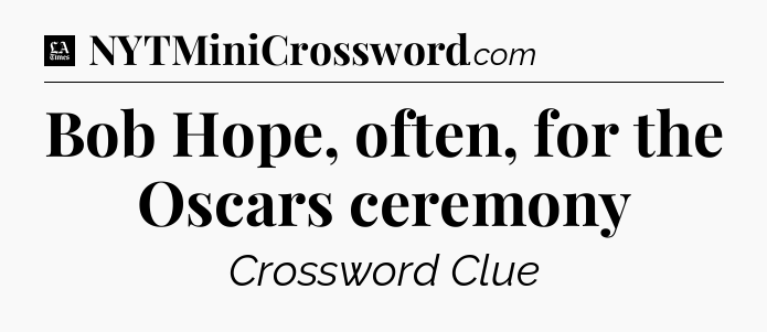 Bob Hope, often, for the Oscars ceremony - LA Times Crossword