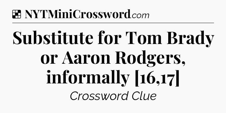 Solution: Substitute for Tom Brady or Aaron Rodgers, informally [16,17] - NYT Crossword