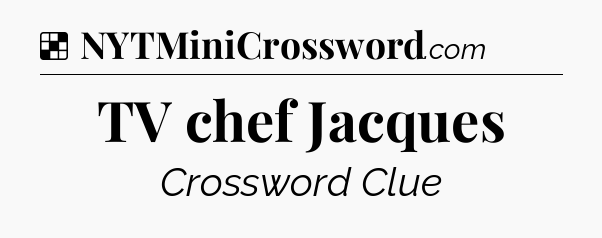 Solution: TV chef Jacques - NYT Crossword