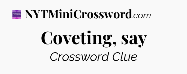 Coveting, say - Thomas Joseph Crossword