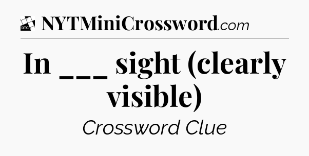 In ___ sight (clearly visible) - Daily Themed Classic Crossword