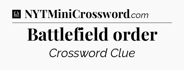 Battlefield order - LA Times Crossword