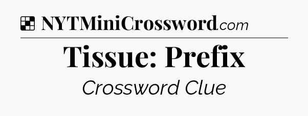 Solution: Tissue: Prefix - NYT Crossword