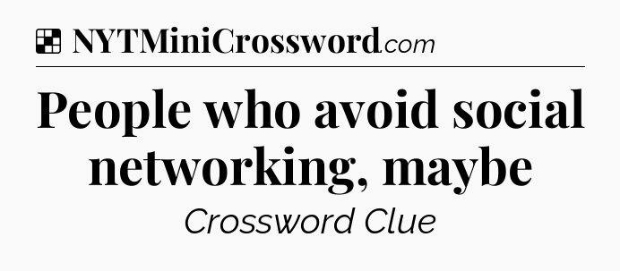 Solution: People who avoid social networking, maybe - NYT Crossword