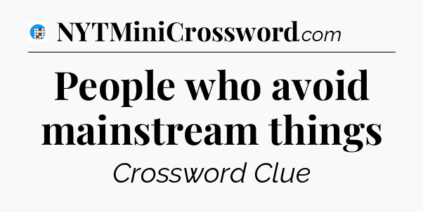 People who avoid mainstream things Crossword Clue