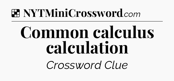 Solution: Common calculus calculation - NYT Crossword