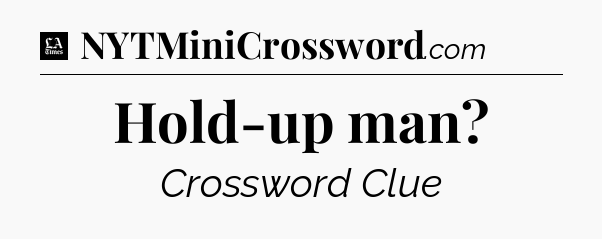 Hold-up man - LA Times Crossword