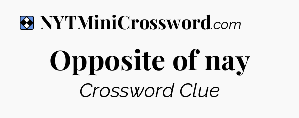 Solution: Opposite of nay - NYT Mini Crossword