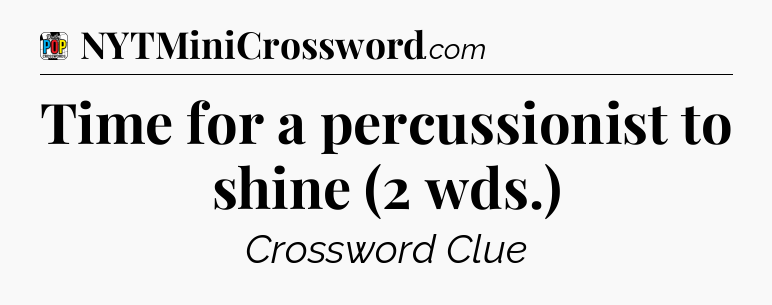Time for a percussionist to shine (2 wds.) Crossword Clue