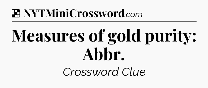 Solution: Measures of gold purity: Abbr - NYT Crossword