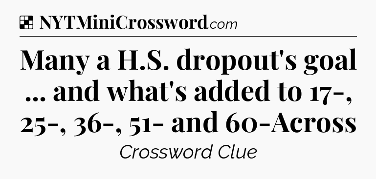 Solution: Many a H.S. dropout's goal ... and what's added to 17-, 25-, 36-, 51- and 60-Across - NYT Crossword
