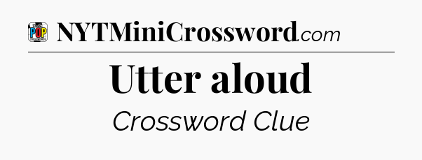 Utter aloud Crossword Clue