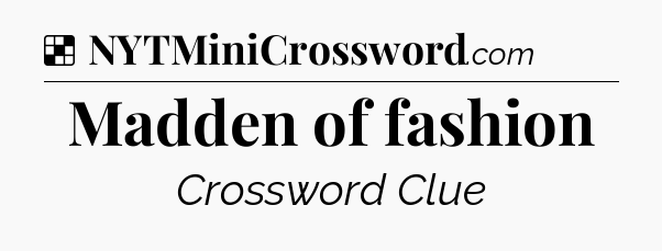 Solution: Madden of fashion - NYT Crossword