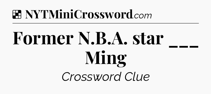 Solution: Former N.B.A. star ___ Ming - NYT Crossword