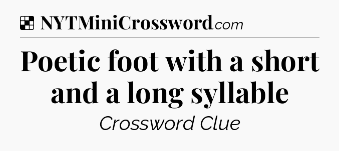 Solution: Poetic foot with a short and a long syllable - NYT Crossword