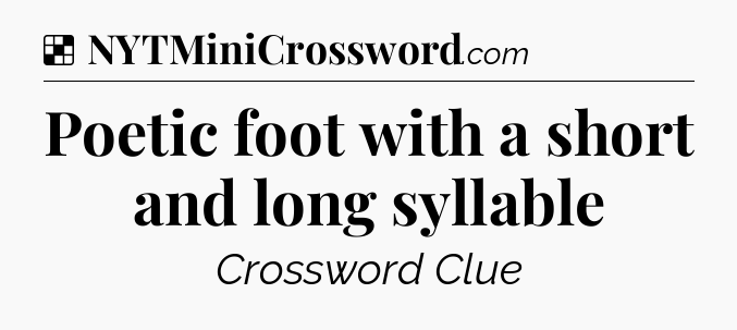Solution: Poetic foot with a short and long syllable - NYT Crossword