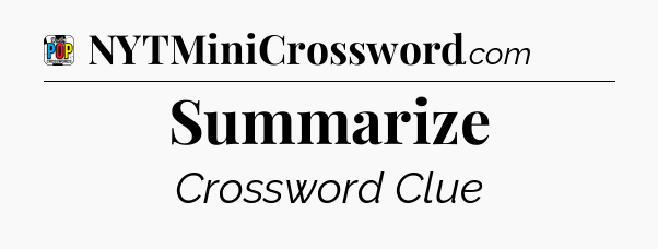 Summarize Crossword Clue
