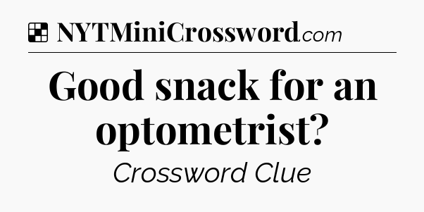 Solution: Good snack for an optometrist - NYT Crossword
