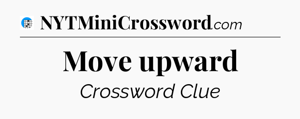 Move upward Crossword Clue