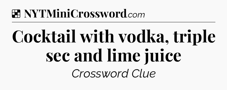 Solution: Cocktail with vodka, triple sec and lime juice - NYT Crossword