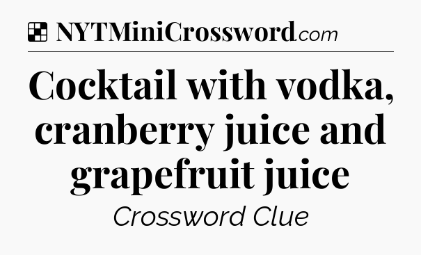 Solution: Cocktail with vodka, cranberry juice and grapefruit juice - NYT Crossword