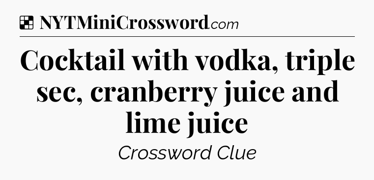 Solution: Cocktail with vodka, triple sec, cranberry juice and lime juice - NYT Crossword
