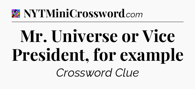 Mr. Universe or Vice President, for example Crossword Clue