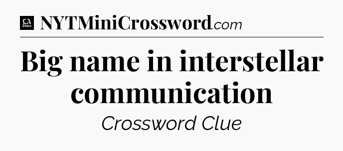Big name in interstellar communication - LA Times Crossword