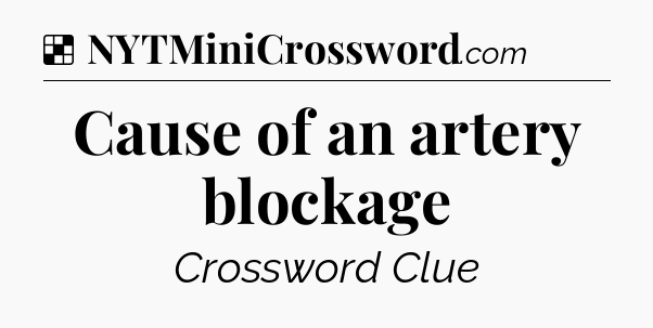 Solution: Cause of an artery blockage - NYT Crossword