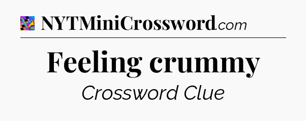 Feeling crummy Crossword Clue