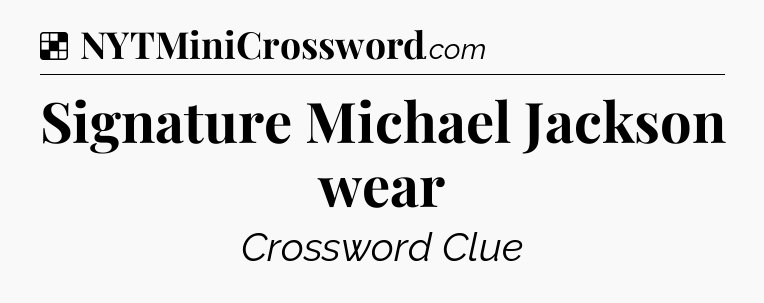 Solution: Signature Michael Jackson wear - NYT Crossword