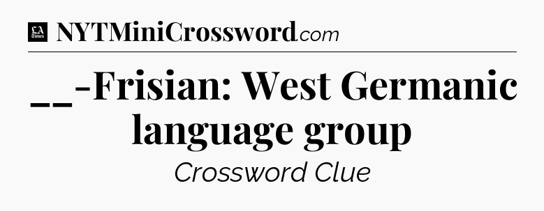 __-Frisian: West Germanic language group - LA Times Crossword