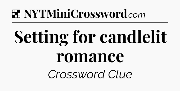 Solution: Setting for candlelit romance - NYT Crossword