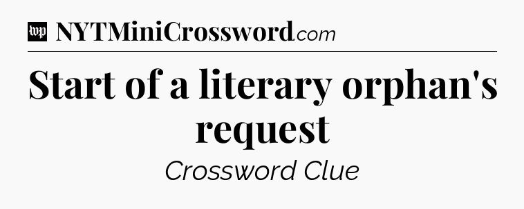 Start of a literary orphan's request Crossword Clue