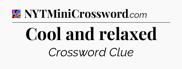 Cool and relaxed Crossword Clue