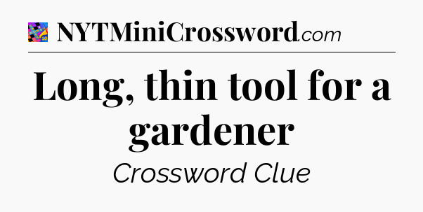 Long, thin tool for a gardener Crossword Clue
