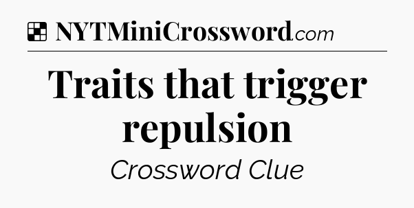 Solution: Traits that trigger repulsion - NYT Crossword