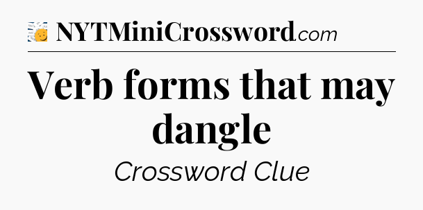 Verb forms that may dangle - 7 Little Words