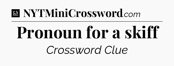 Pronoun for a skiff - LA Times Crossword