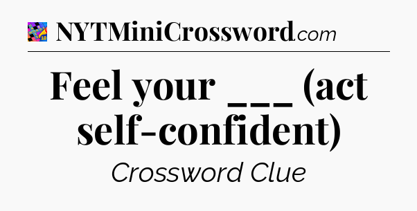 Feel your ___ (act self-confident) Crossword Clue